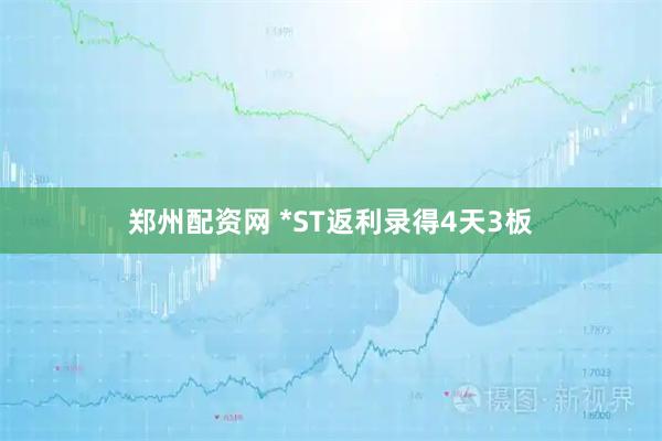 郑州配资网 *ST返利录得4天3板